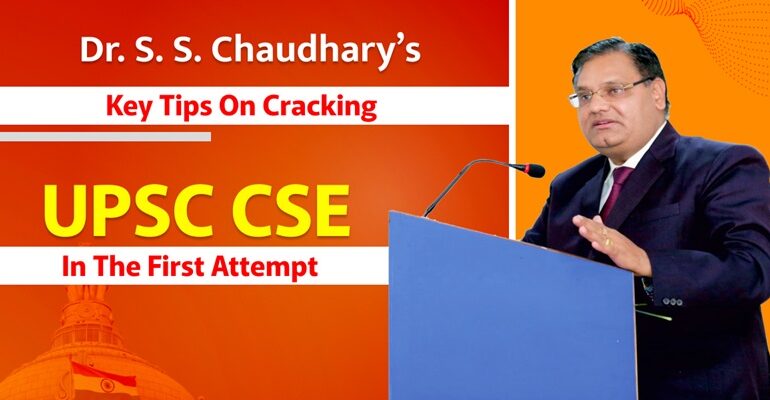 Dr. S. S. Chaudhary’s Key Tips on Cracking UPSC CSE in the First Attempt